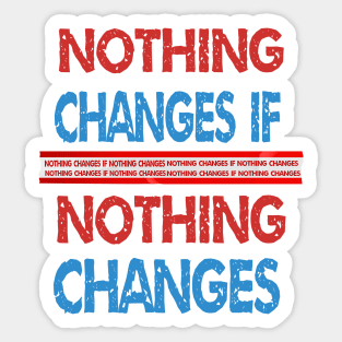nothing changes if nothing changes Sticker